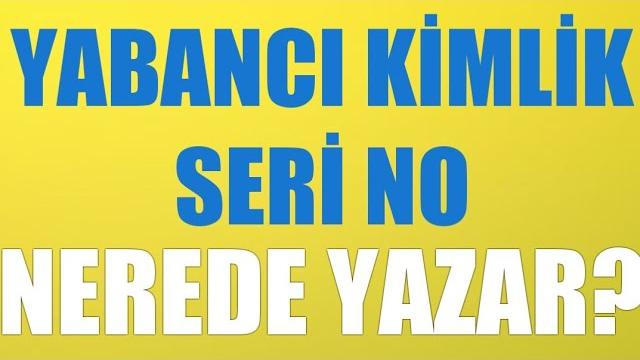 Yabancı Kimlik Seri No Nerede Yazar?