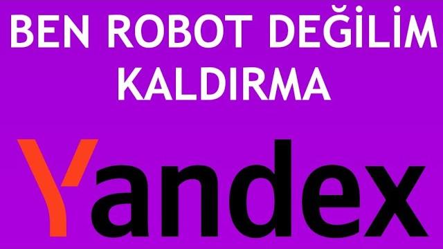 Yandex Ben Robot Değilim Kaldırma Nasıl Yapılır?