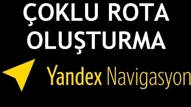 Yandex Navigasyon Çoklu Rota Oluşturma Nasıl Yapılır?