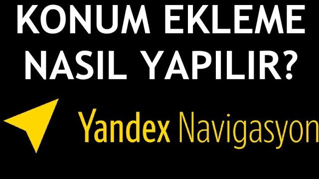Yandex Navigasyon Konum Ekleme Nasıl Yapılır?