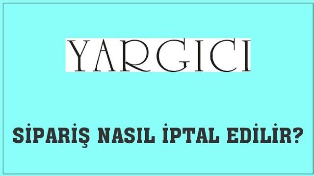 Yargıcı Sipariş Nasıl İptal Edilir? Sipariş İptal Etme