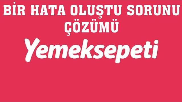 Yemek Sepeti Bir Hata Oluştu Sorunu ve Çözümü