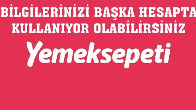 Yemeksepeti Bilgilerinizi Başka Hesapta Kullanıyor Olabilirsiniz