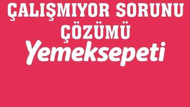Yemeksepeti Çalışmıyor Sorunu Çözümü