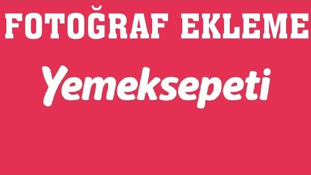 Yemeksepeti Fotoğraf Ekleme Nasıl Yapılır?