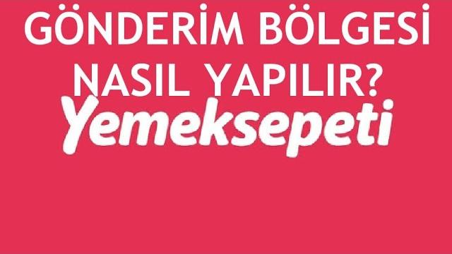 Yemeksepeti Gönderim Bölgesi Nasıl Yapılır?