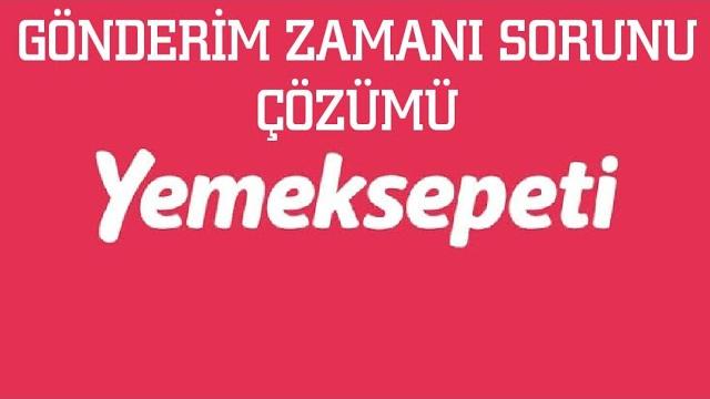 YemekSepeti Gönderim Zamanı Sorunu ve Çözümü