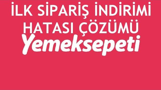 Yemeksepeti İlk Sipariş İndirimi Hatası ve Çözümü