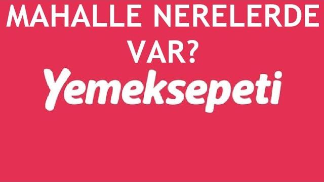 Yemeksepeti Mahalle Nerelerde Var?