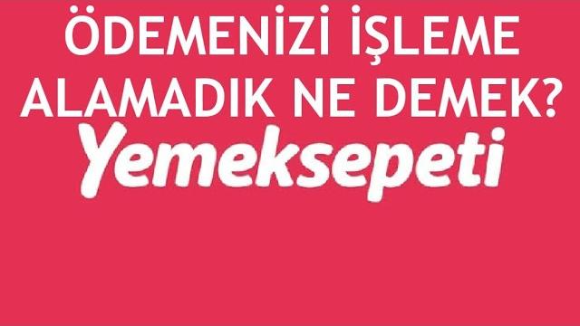 Yemeksepeti Ödemenizi İşleme Alamadık Ne Demek?