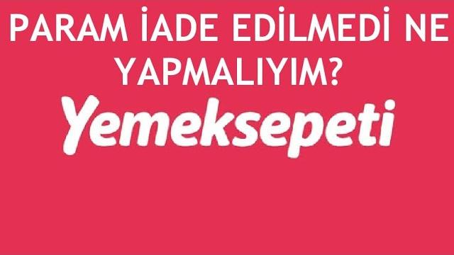 Yemeksepeti Param İade Edilmedi Ne Yapmalıyım?