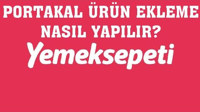 Yemeksepeti Portakal Ürün Ekleme Nasıl Yapılır?