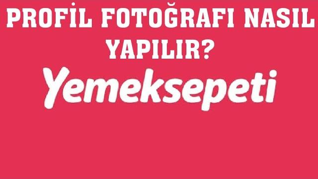 Yemeksepeti Profil Fotoğrafı Nasıl Yapılır?