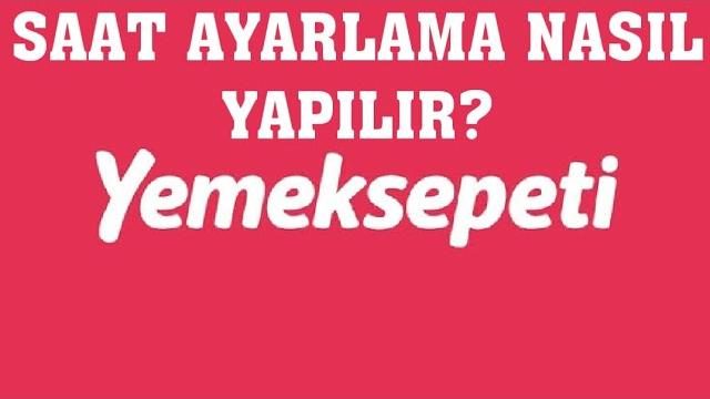 Yemeksepeti Saat Ayarlama Nasıl Yapılır?