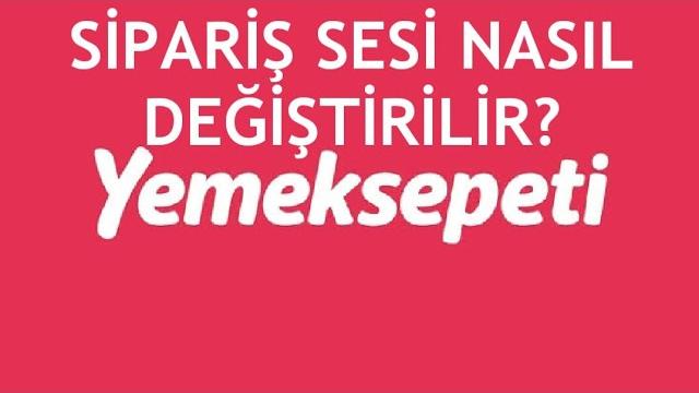 Yemeksepeti Sipariş Sesi Nasıl Değiştirilir?