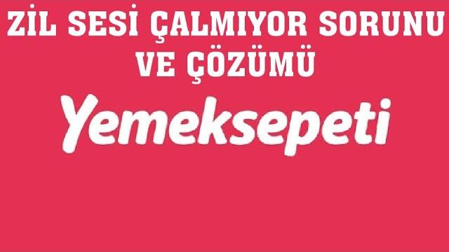 Yemeksepeti Zil Sesi Çalmıyor Sorunu Çözümü