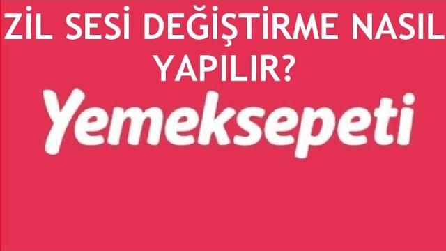 Yemeksepeti Zil Sesi Değiştirme Nasıl Yapılır?