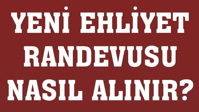 Yeni Ehliyet Randevusu Nasıl Alınır? Randevu Alma