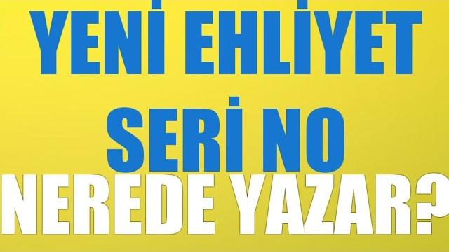 Yeni Ehliyet Seri No Nerede Yazar?