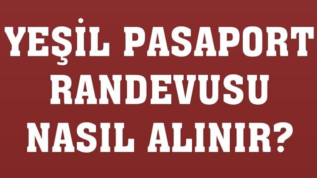 Yeşil Pasaport Randevusu Nasıl Alınır? Randevu Alma