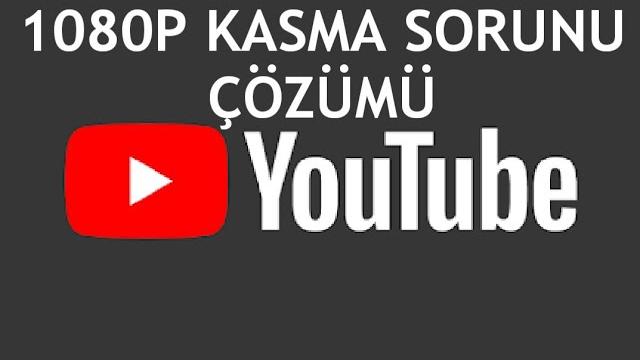 Youtube 1080P Kasma Sorunu Çözümü