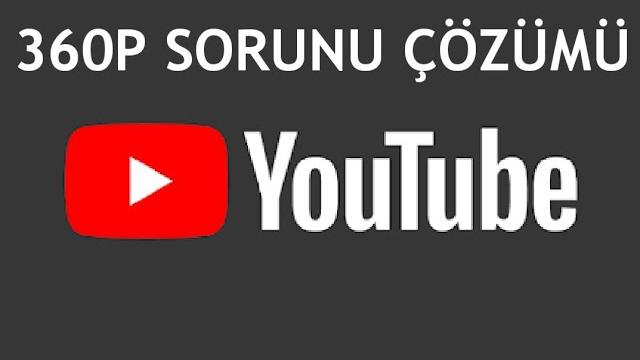 Youtube 360P Sorunu Çözümü