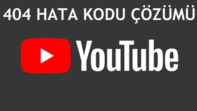 Youtube 404 Hata Kodu Çözümü