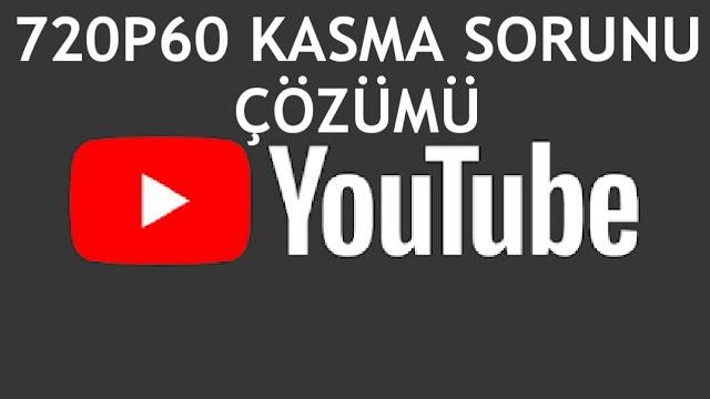 Youtube 720p60 Kasma Sorunu Çözümü