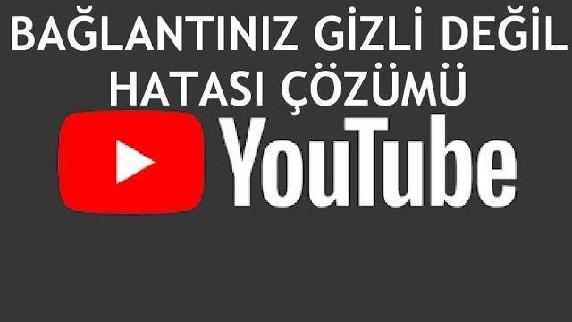 Youtube Bağlantınız Gizli Değil Hatası Çözümü