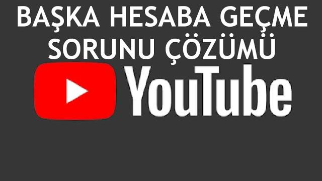 Youtube Başka Hesaba Geçme Sorunu Çözümü