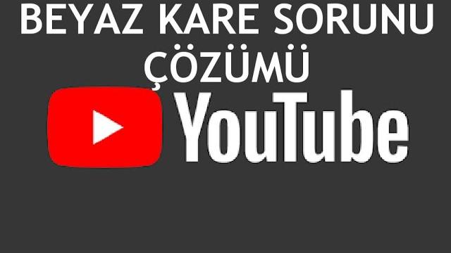Youtube Beyaz Kare Sorunu Çözümü