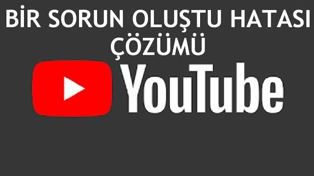 Youtube Bir Sorun Oluştu Hatası Çözümü