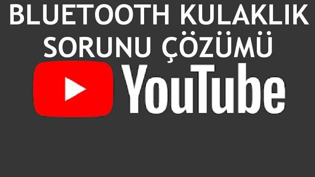 Youtube Bluetooth Kulaklık Sorunu Çözümü