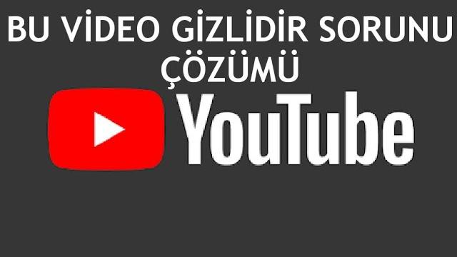 Youtube Bu Video Gizlidir Sorunu Çözümü
