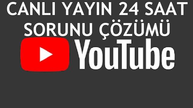 Youtube Canlı Yayın 24 Saat Sorunu Çözümü