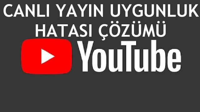 Youtube Canlı Yayın Uygunluk Hatası Çözümü