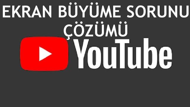 Youtube Ekran Büyüme Sorunu Çözümü