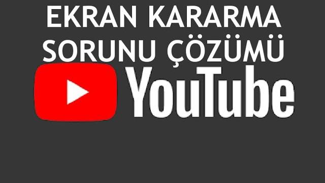 Youtube Ekran Kararma Sorunu Çözümü
