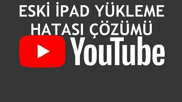 Youtube Eski İpad Yükleme Hatası Çözümü