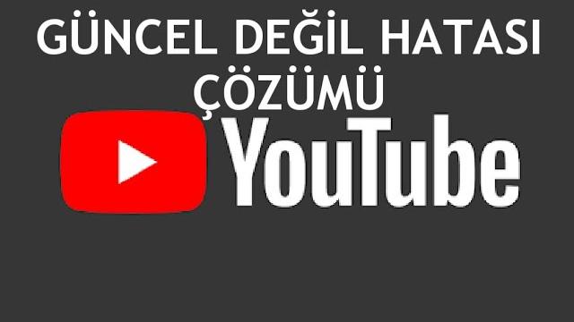 Youtube Güncel Değil Hatası Çözümü