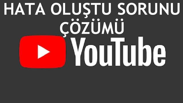 Youtube Hata Oluştu Sorunu Çözümü
