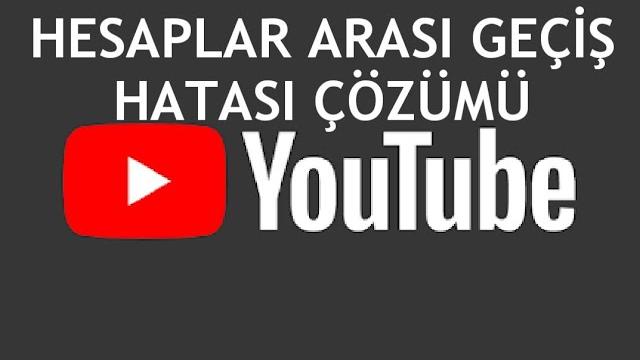 Youtube Hesaplar Arası Geçiş Hatası Çözümü