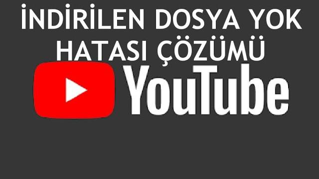 Youtube İndirilen Dosya Yok Hatası Çözümü