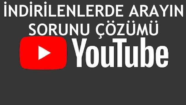 Youtube İndirilenlerde Arayın Sorunu Çözümü