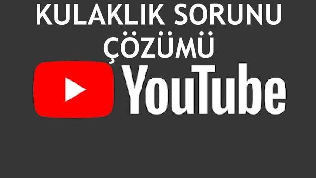 Youtube Kulaklık Sorunu Çözümü