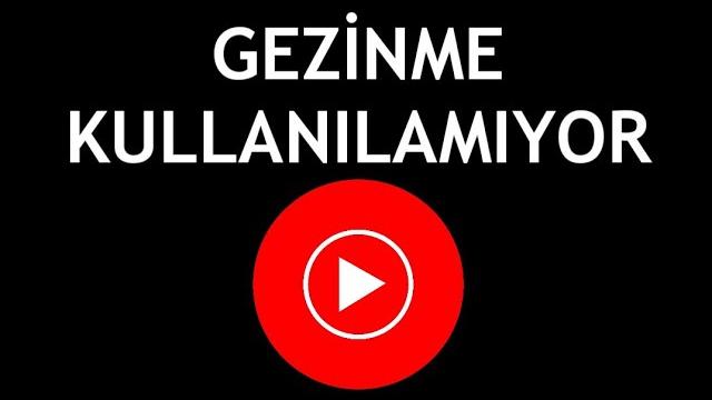 Youtube Music Gezinme Kullanılamıyor Sorunu Çözümü