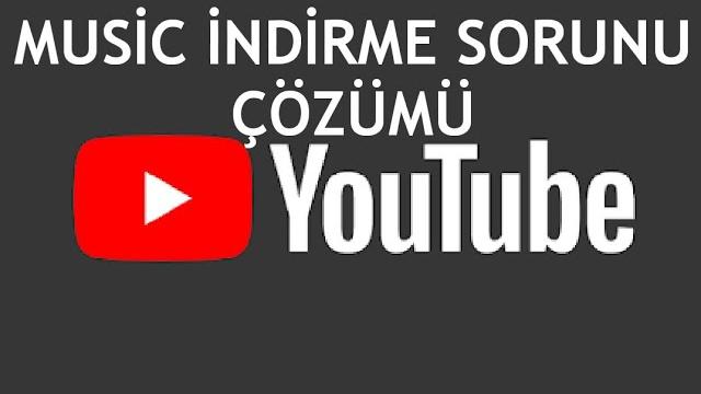 Youtube Music İndirme Sorunu Çözümü