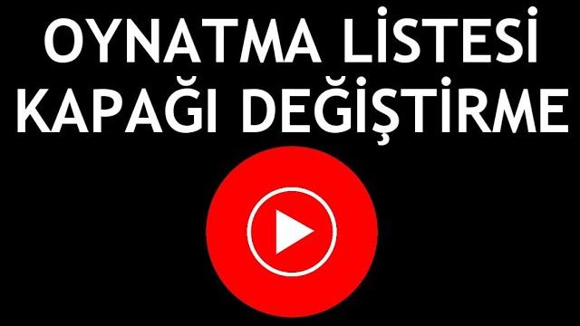 Youtube Music Oynatma Listesi Kapağı Değiştirme Nasıl Yapılır?