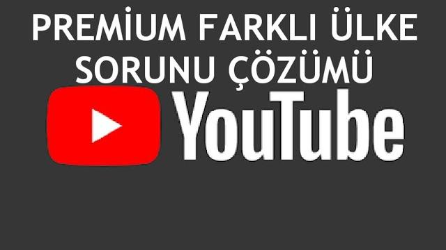 Youtube Premium Farklı Ülke Sorunu Çözümü