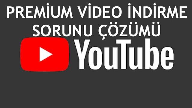 Youtube Premium Video İndirme Sorunu Çözümü